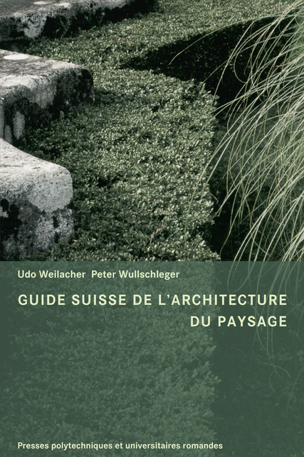 Guide Suisse de l'architecture du paysage  - Udo Weilacher, Peter Wullschleger - EPFL Press