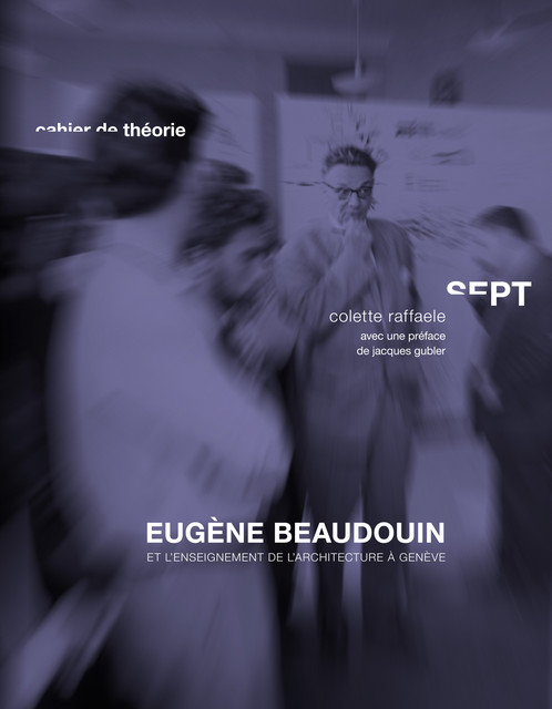 Eugène Beaudouin et l'enseignement de l'architecture à Genève - Colette Raffaele, Jacques Gubler - EPFL Press