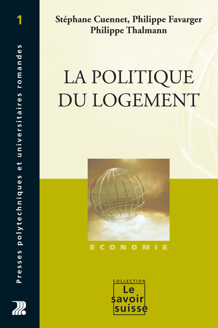 La politique du logement  - Stéphane Cuennet, Philippe Favarger, Philippe Thalmann - Savoir suisse