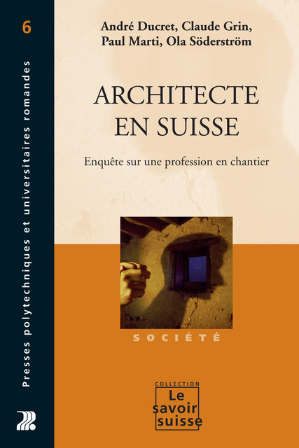 Architecte en Suisse  - André Ducret, Claude Grin, Paul Marti, Ola Söderström - Savoir suisse