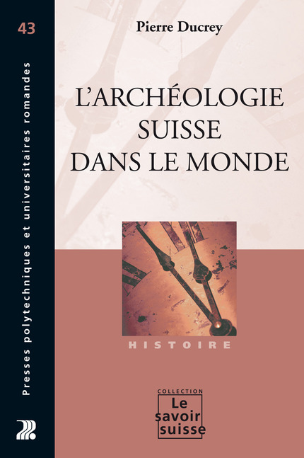 L'archéologie suisse dans le monde  - Pierre Ducrey - Savoir suisse