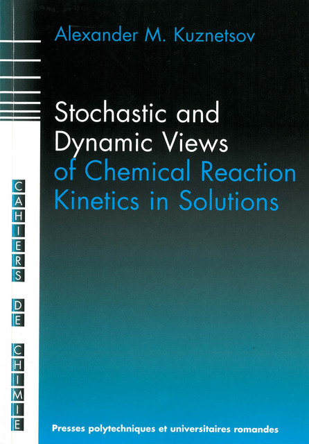 Stochastic and Dynamic Views of Chemical Reaction Kinetics in Solutions - Alexander M. Kuznetsov - EPFL Press