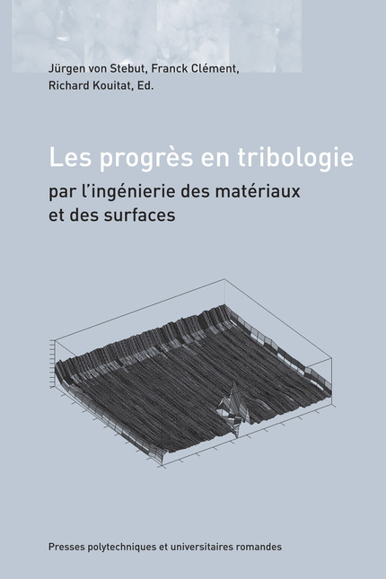 Les progrès en tribologie par l'ingénierie des matériaux et des surfaces - Jürgen von Stebut, Franck Clément, Richard Njiwa Kouitat - EPFL Press