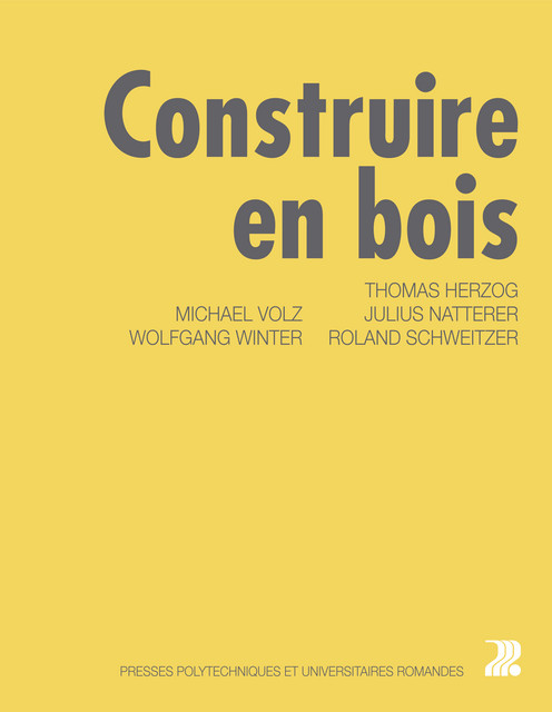Construire en bois  - Thomas Herzog, Julius Natterer, Roland Schweitzer, Michaël Volz, Wolfgang Winter - EPFL Press