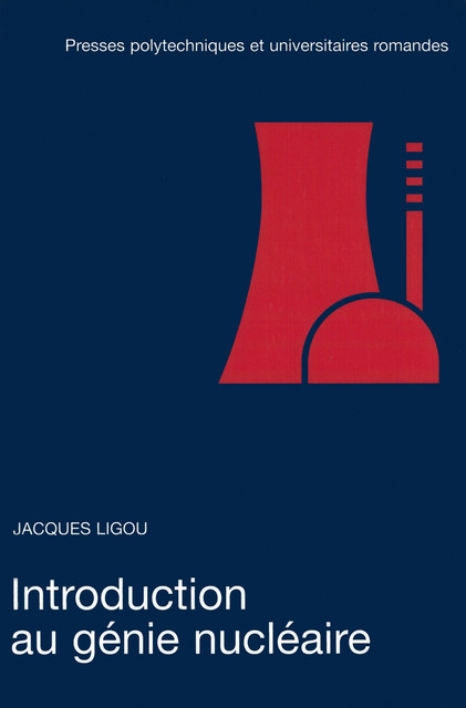 Introduction au génie nucléaire  - Jacques Ligou - EPFL Press