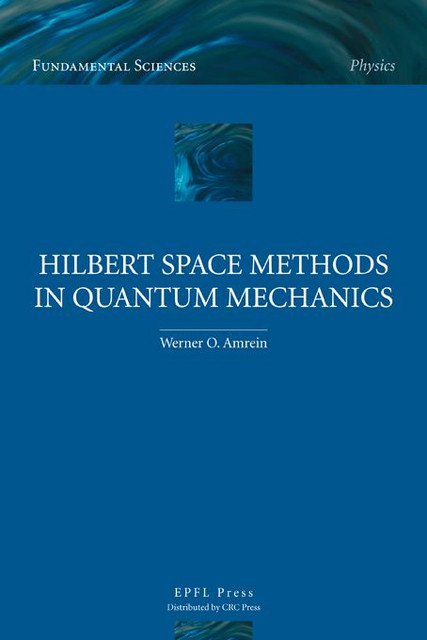 Hilbert Space Methods in Quantum Mechanics  - Werner O. Amrein - EPFL Press English Imprint