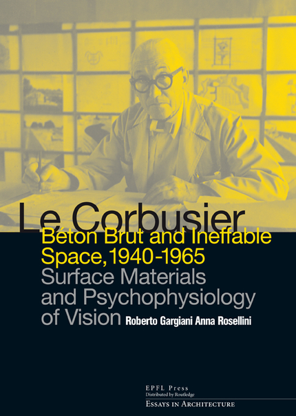 Le Corbusier: Béton Brut and Ineffable Space 1940-1965 - Roberto Gargiani, Anna Rosellini - EPFL Press English Imprint