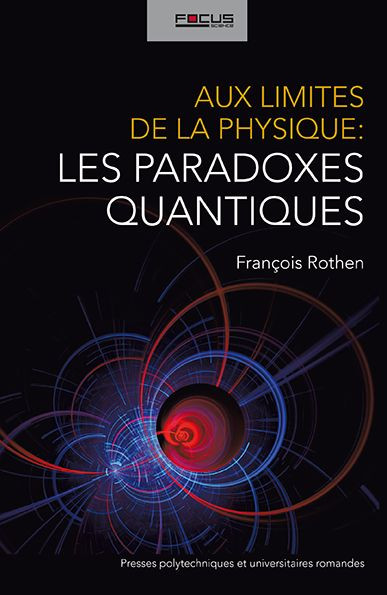 Aux limites de la physique: les paradoxes quantiques - François Rothen - EPFL Press