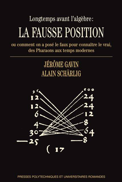 Longtemps avant l'algèbre: la fausse position  - Jérôme Gavin, Alain Schärlig - EPFL Press