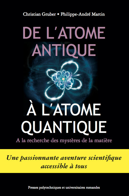 De l'atome antique à l'atome quantique  - Christian Gruber, Philippe-André Martin - EPFL Press
