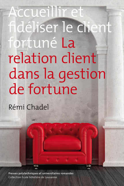 Accueillir et fidéliser le client fortuné  - Rémi Chadel - EPFL Press
