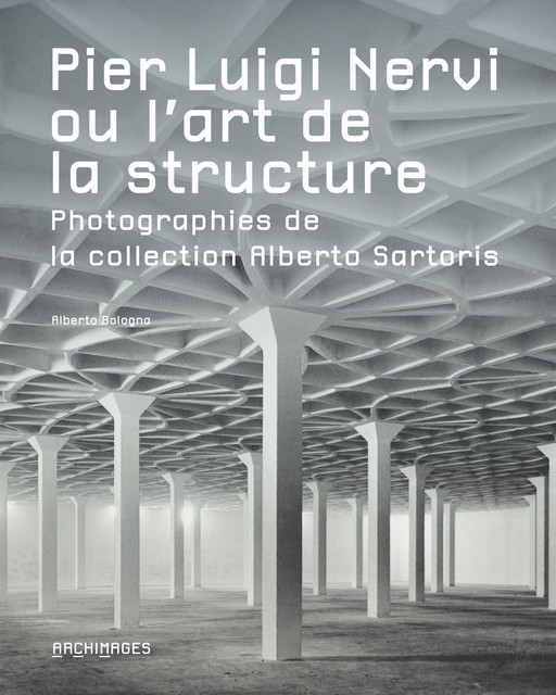 Pier Luigi Nervi ou l'art de la structure  - Alberto Bologna - EPFL Press