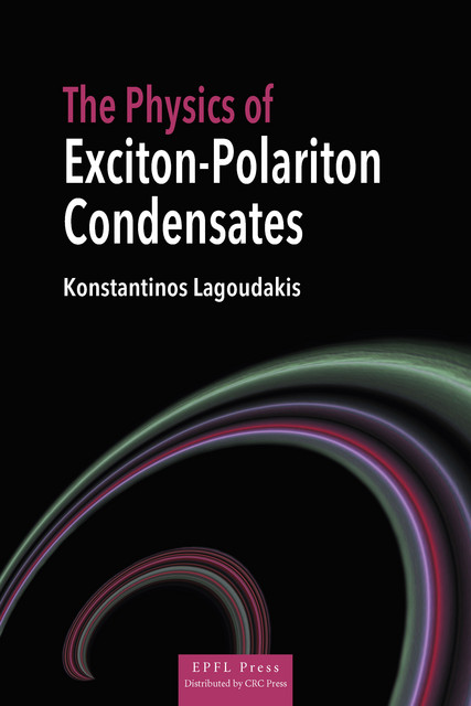 The Physics of Exciton-Polariton Condensates  - Konstantinos Lagoudakis - EPFL Press English Imprint