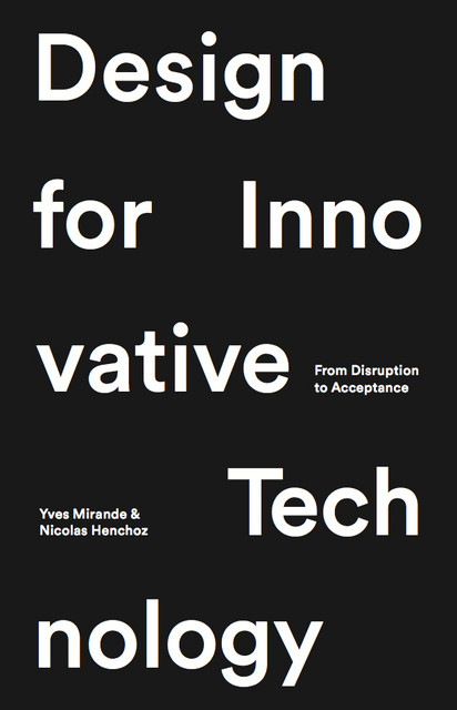 Design for Innovative Technology  - Nicolas Henchoz, Yves Mirande - EPFL Press English Imprint
