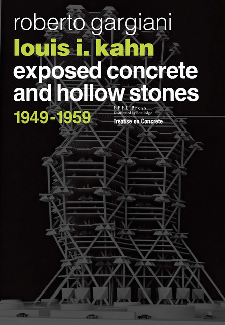 Louis I. Kahn - Exposed concrete and hollow stones - Roberto Gargiani - EPFL Press English Imprint