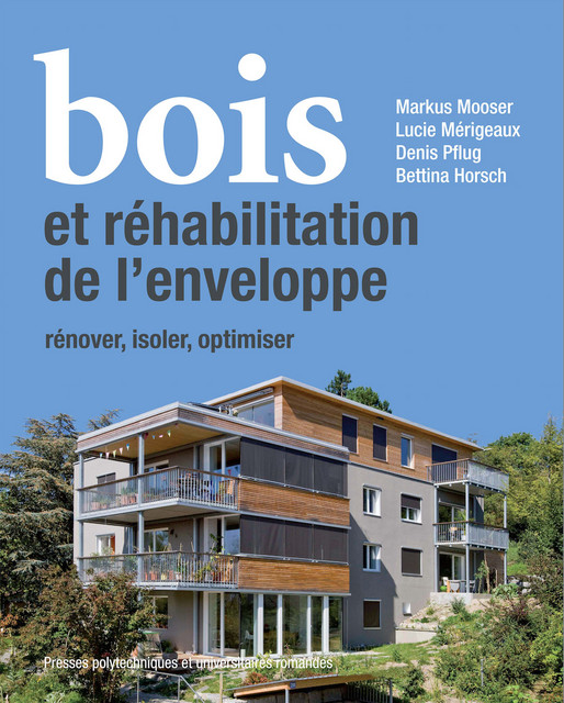 Bois et réhabilitation de l'enveloppe  - Markus Mooser, Lucie Mérigeaux, Denis Pflug, Bettina Horsch - EPFL Press