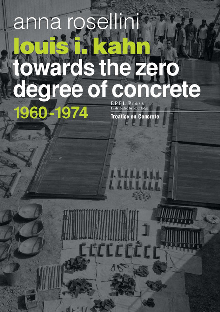 Louis I. Kahn - Towards the zero degree of concrete - Anna Rosellini - EPFL Press English Imprint