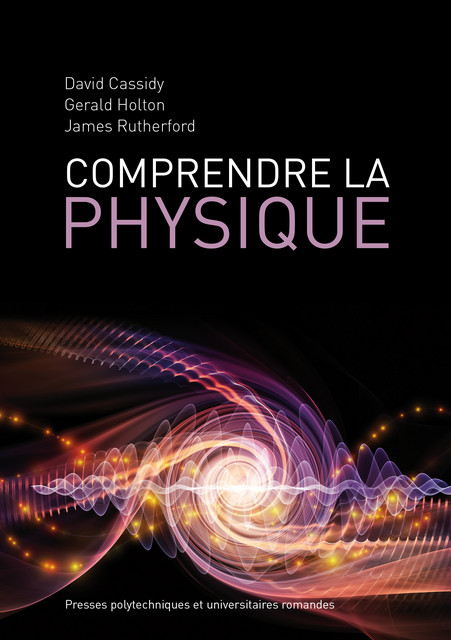 Comprendre la physique  - David Cassidy, Gerald Holton, James Rutherford - EPFL Press