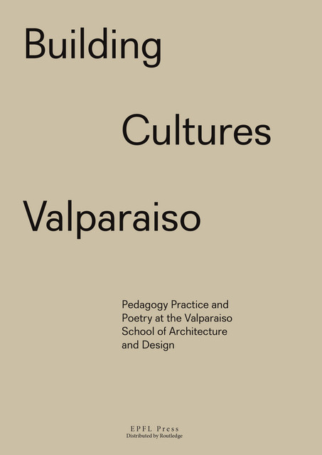 Building Cultures Valparaiso  - Sony Devabhaktuni, Patricia Guaita, Cornelia Tapparelli - EPFL Press English Imprint