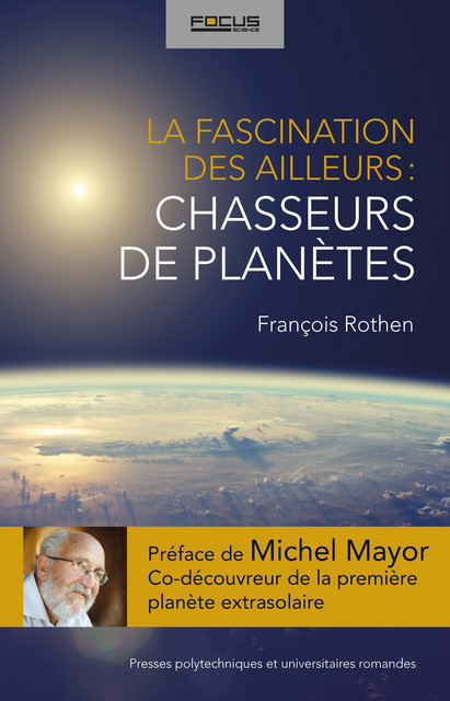 La fascination des ailleurs: chasseurs de planètes  - François Rothen - EPFL Press