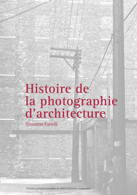 Histoire de la photographie d'architecture  - Giovanni Fanelli - EPFL Press
