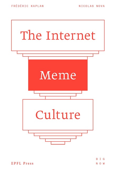 The Internet Meme Culture  - Frédéric Kaplan, Nicolas Nova - EPFL Press English Imprint