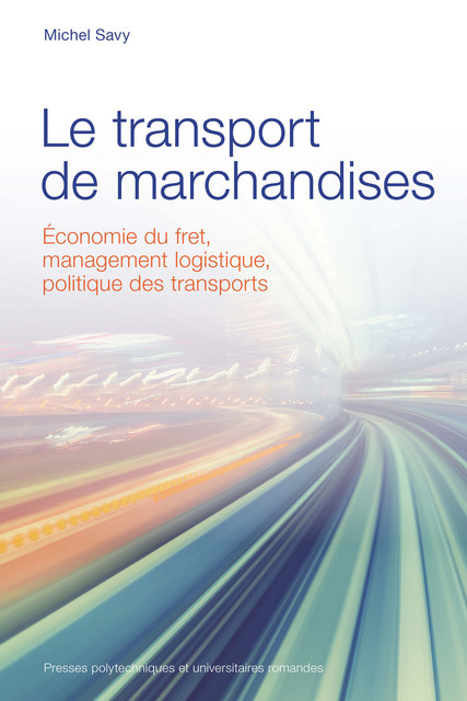 Le transport de marchandises  - Michel Savy - EPFL Press