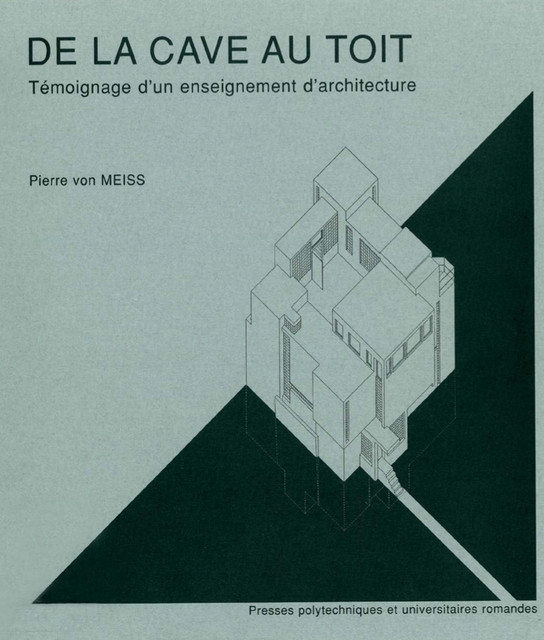 De la cave au toit  - Pierre von Meiss - EPFL Press