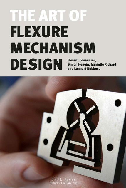 The Art of Flexure mechanism Design  - Florent Cosandier, Simon Henein, Murielle Richard, Lennart Rubbert - EPFL Press English Imprint