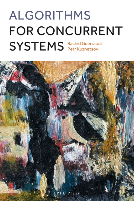 Algorithms for Concurrent Systems  - Rachid Guerraoui, Petr Kuznetsov - EPFL Press English Imprint