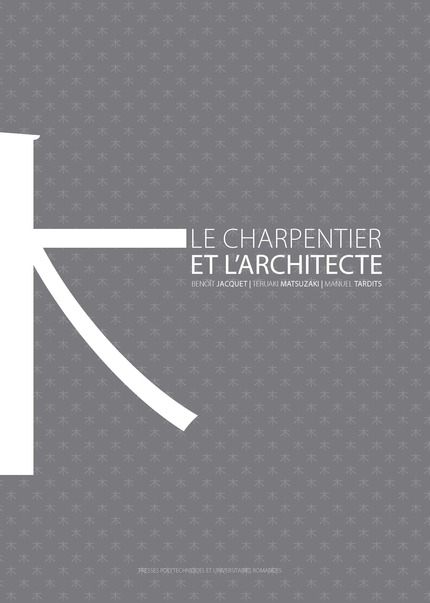 Le charpentier et l'architecte  - Benoît Jacquet, Teruaki Matsuzaki, Manuel Tardits - EPFL Press