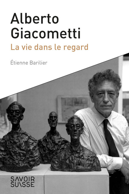 Alberto Giacometti  - Etienne Barilier - Savoir suisse
