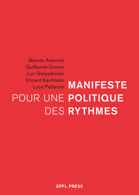 Manifeste pour une politique des rythmes  - Manola Antonioli, Guillaume Drevon, Luc Gwiazdzinski, Vincent Kaufmann, Luca Pattaroni - EPFL Press