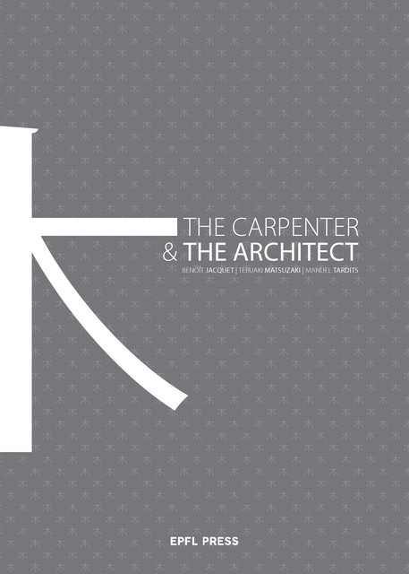 The Carpenter and the Architect  - Benoît Jacquet, Teruaki Matsuzaki, Manuel Tardits - EPFL Press English Imprint