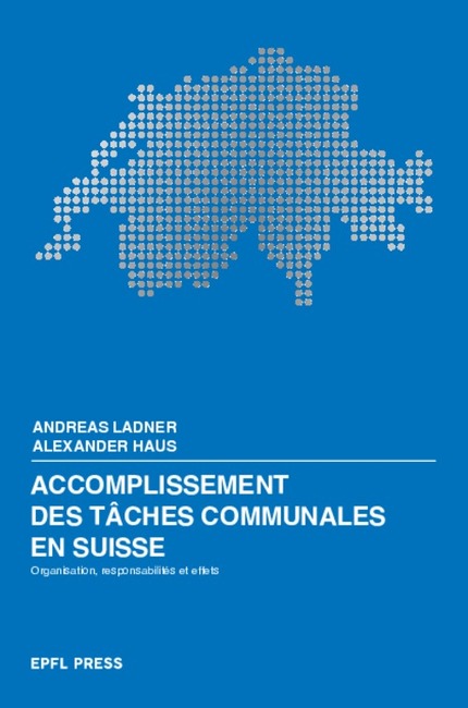 Accomplissement des tâches communales en Suisse  - Andreas Ladner, Alexander Haus - EPFL Press