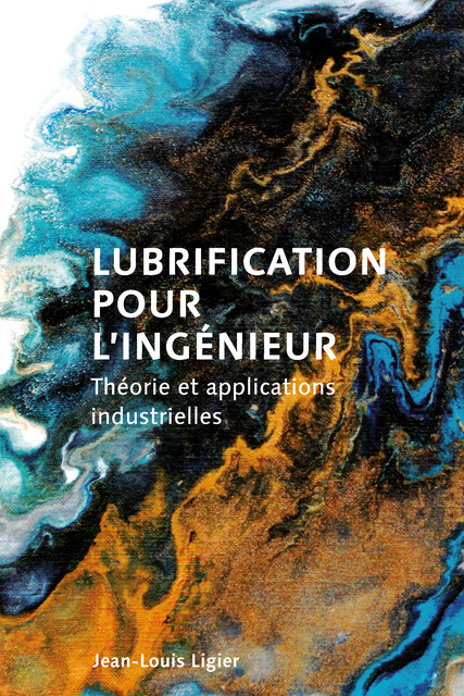Lubrification pour l'ingénieur  - Jean-Louis Ligier - EPFL Press