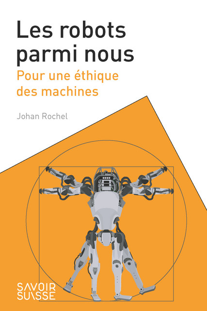 Les robots parmi nous  - Johan Rochel - Savoir suisse