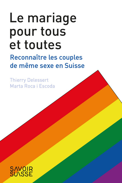 Le mariage pour tous et toutes  - Thierry Delessert, Marta Roca i Escoda - Savoir suisse
