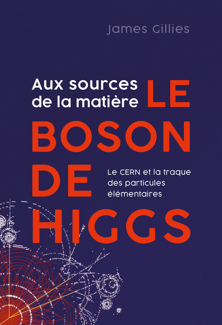 Aux sources de la matière. Le boson de Higgs  - James Gillies - Quanto