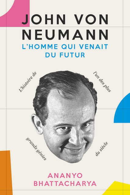 John von Neumann. L'homme qui venait du futur  - Ananyo Bhattacharya - Quanto