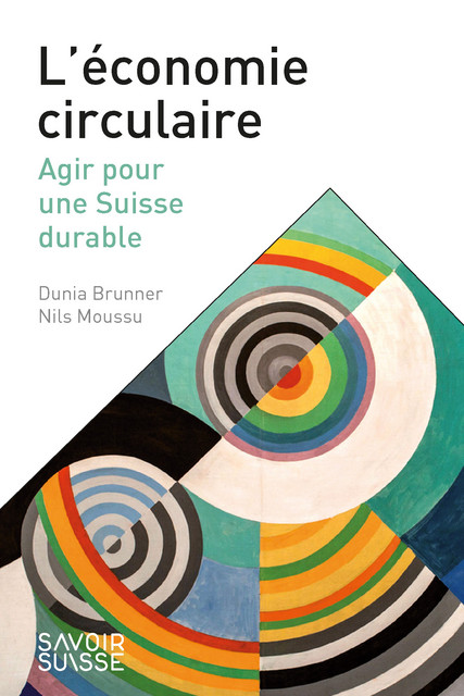 L'économie circulaire  - Dunia Brunner, Nils Moussu - Savoir suisse
